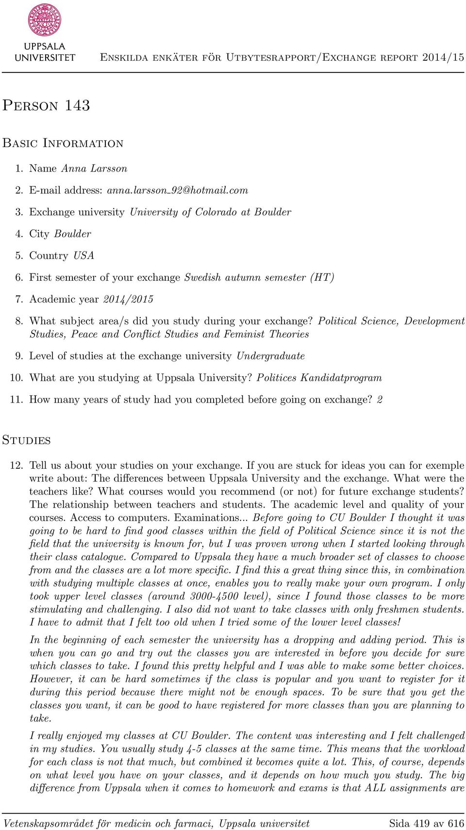 Political Science, Development Studies, Peace and Conflict Studies and Feminist Theories 9. Level of studies at the exchange university Undergraduate 10. What are you studying at Uppsala University?