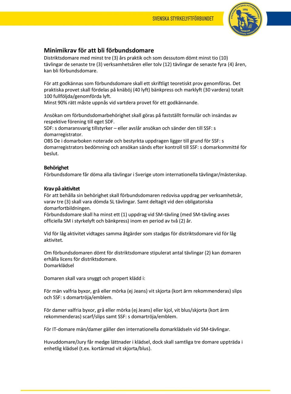 Det praktiska provet skall fördelas på knäböj (40 lyft) bänkpress och marklyft (30 vardera) totalt 100 fullföljda/genomförda lyft. Minst 90% rätt måste uppnås vid vartdera provet för ett godkännande.