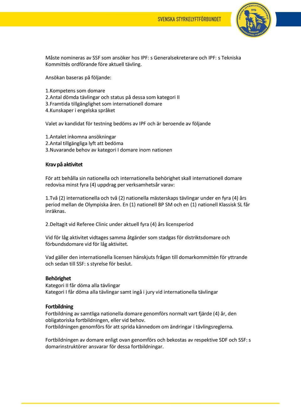 Kunskaper i engelska språket Valet av kandidat för testning bedöms av IPF och är beroende av följande 1. Antalet inkomna ansökningar 2. Antal tillgängliga lyft att bedöma 3.