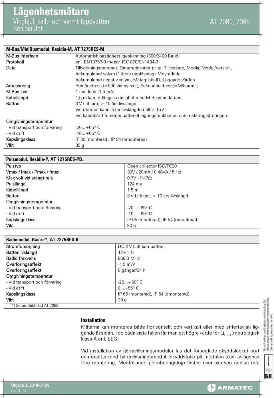 Volymflöde Ackumulerad negativ volym, Mätarplats-ID, Loggade värden Adressering Primäradress (=000 vid nyinst.), Sekundäradress(=Mätarenr.