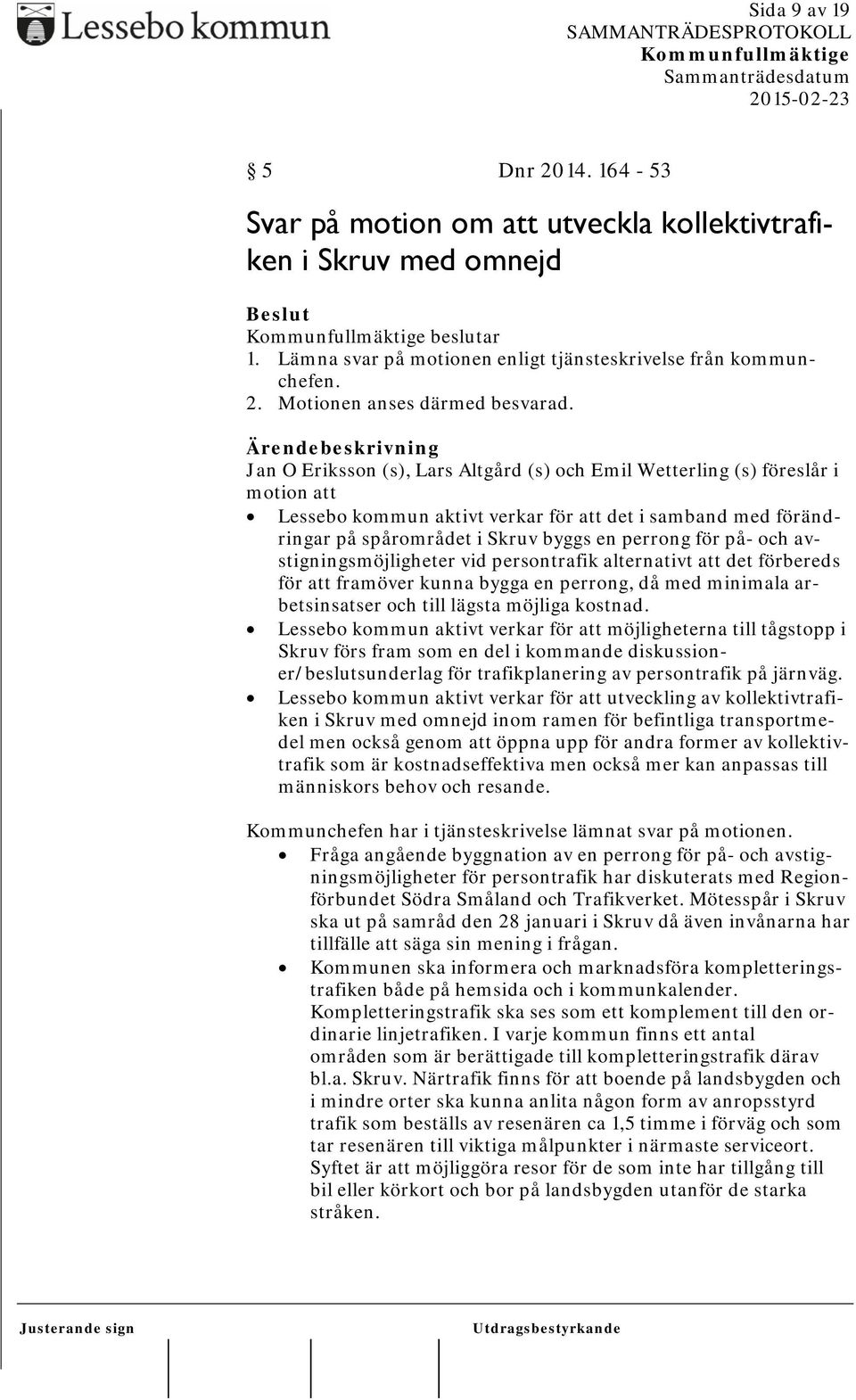 och avstigningsmöjligheter vid persontrafik alternativt att det förbereds för att framöver kunna bygga en perrong, då med minimala arbetsinsatser och till lägsta möjliga kostnad.