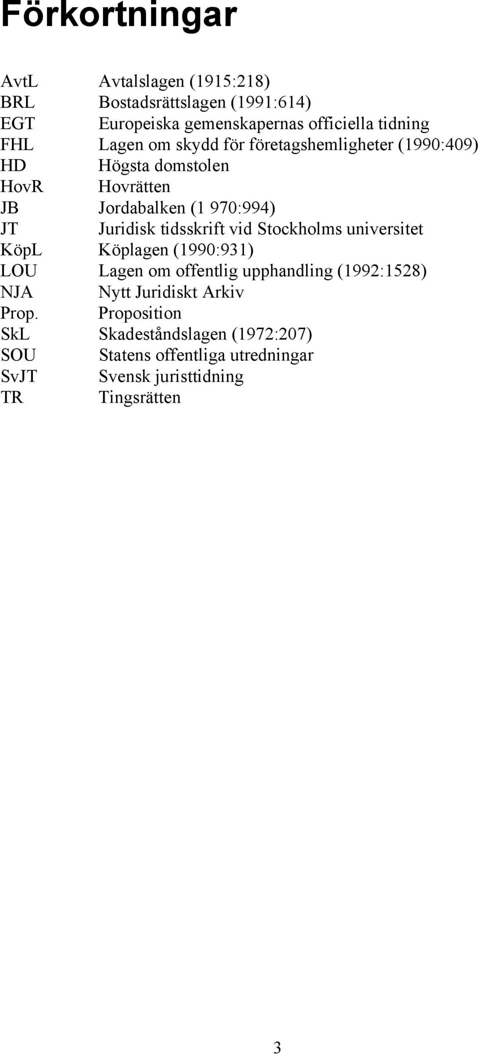 tidsskrift vid Stockholms universitet KöpL Köplagen (1990:931) LOU Lagen om offentlig upphandling (1992:1528) NJA Nytt Juridiskt