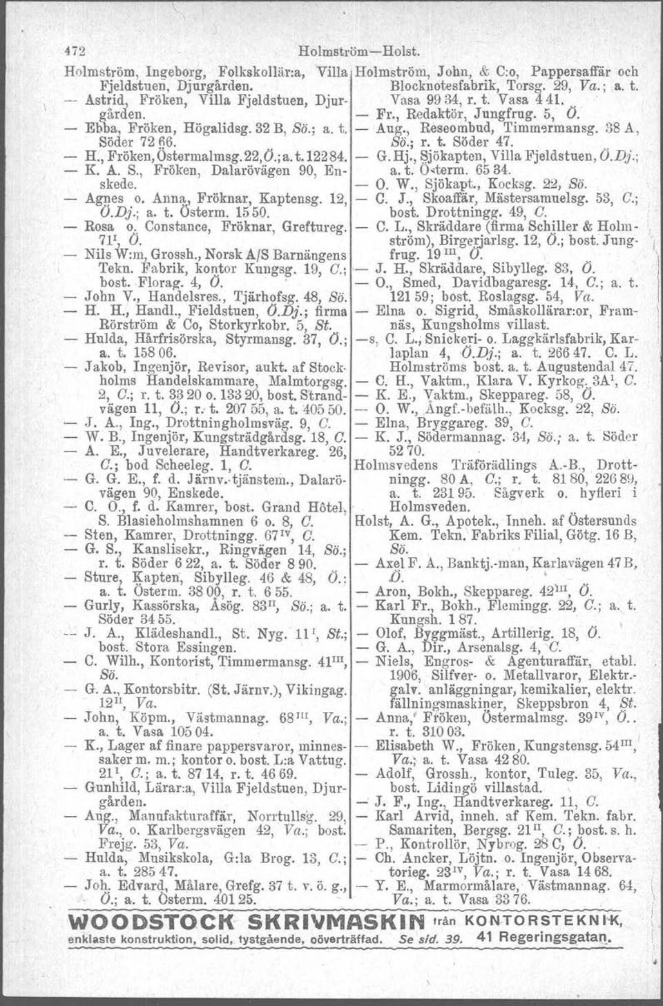 38 A, Söder 72 fl6. Sö.; r. t. Söder 47... - H., Fröken,Ostermalmsg.22,0.;a. t.12284. - G.Hj., ~jökapten, Villa Fjeldstuen, O.Dj.; - K. A. S., Fröken, Dalarövägen 90, En- a. t. Osterm. 6534. skede.