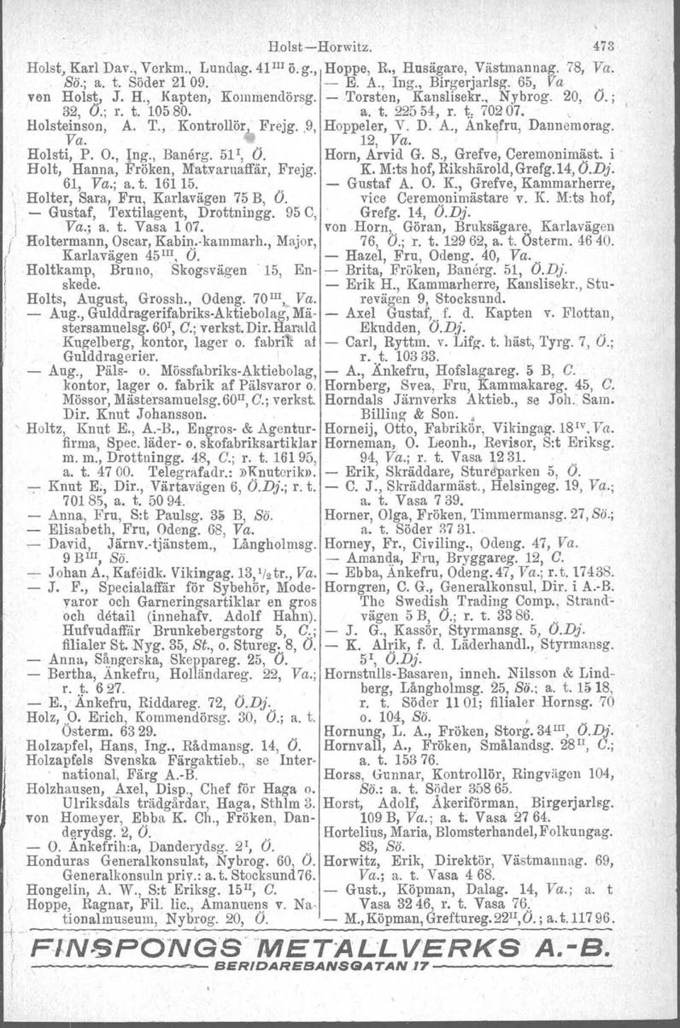 , Banerg. 51 I, O. Horn, Arvid G. S., Grefve, Ceremonimäst, i Bolt, Hanna, Fröken, Matvaruaffär, Frejg. K. M:ts hof, Rikshärold, Grefg.14, O.Dj., 61, Va.; a. t. 16115.. - Gustaf A. O. K., Grefve, Kammarherre, Holter, Sara, Fru, Karlavägen 75 B, O.