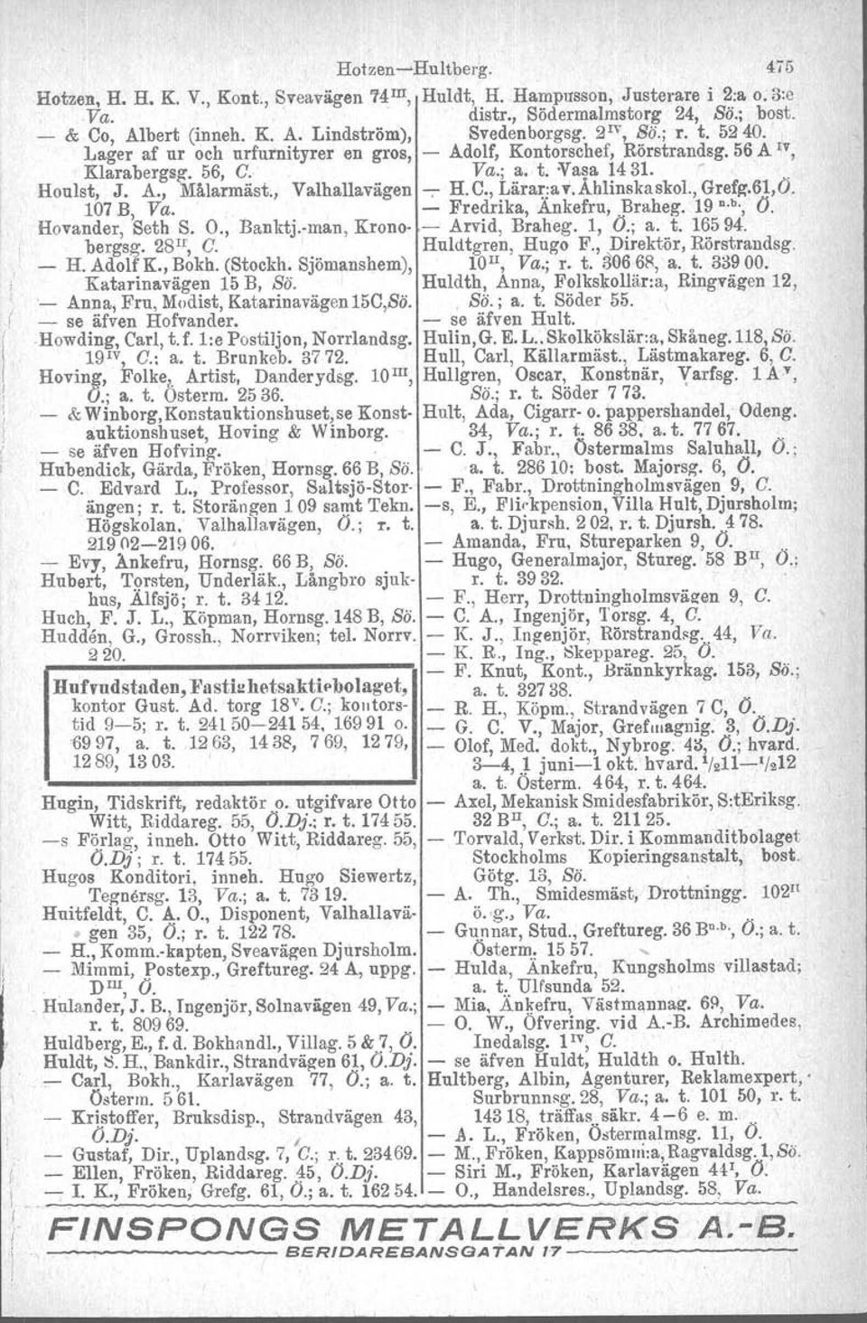 , Valhallavägen --;- RC., LäraI:,av.Ahlinskaskol., Gref~,61,0. 107 B, Va. - Fredrika, Ankefru,.Braheg. 19 n.b., O. Hovander, Seth S. O., Banktj.-man, Krono- - Arvid, Braheg. 1, O.; a. t. 16594.