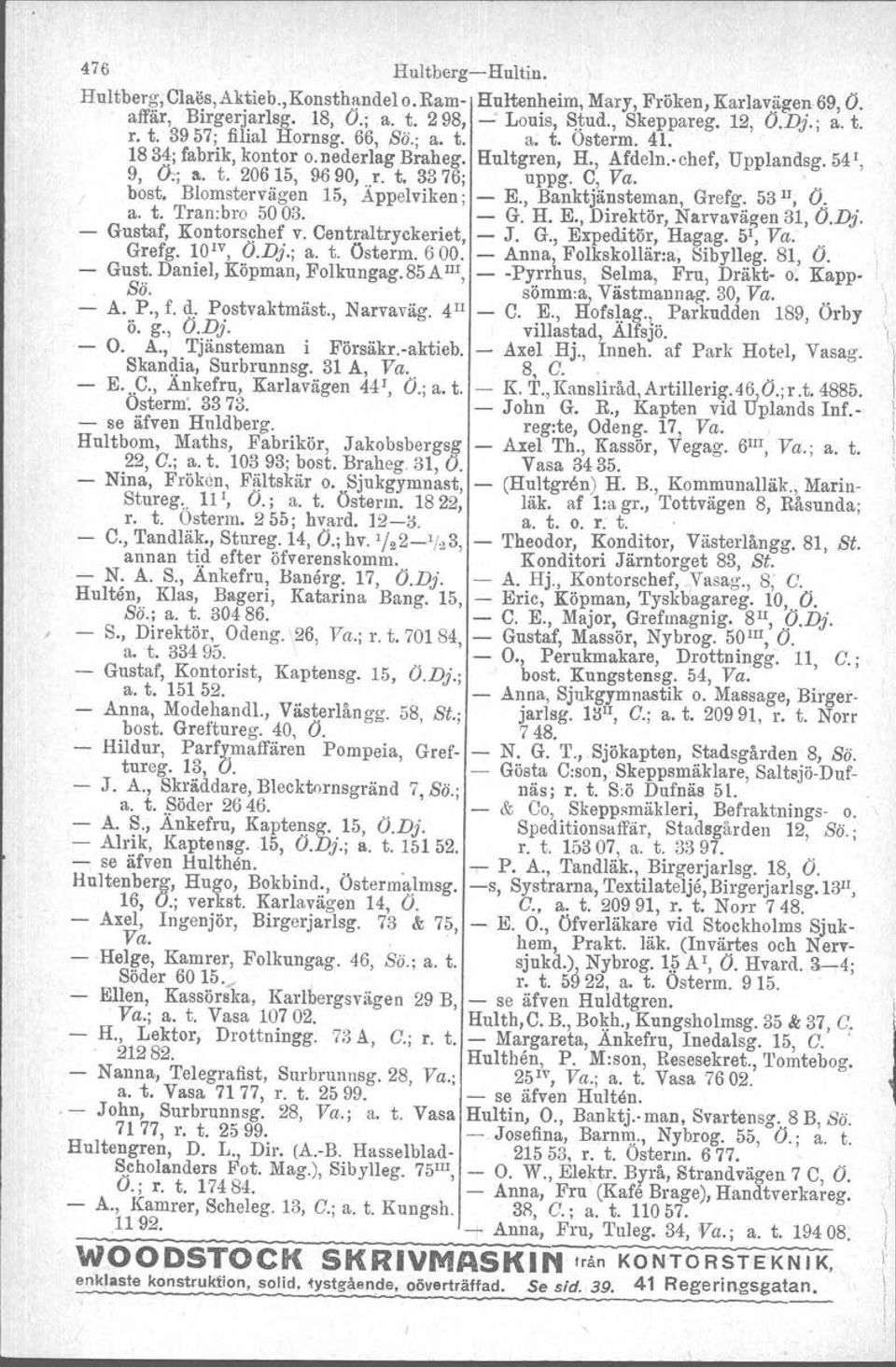 Blomstervägen 15, Appelviken; - E., Banktjänsteman, Grefg. 53 II, O, a. t. Tran:bro 5003. - G. H. E., Direktör, Narvavägen 31, O.Dj. - Gustaf, Kontorschef v. Centraltryckeriet, - J. G., Expeditör, Hagag.