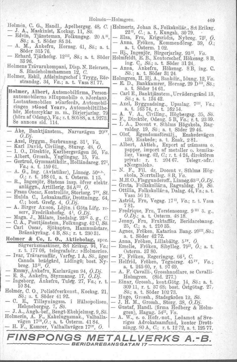 102. Söder 31576. - Hj., Ingenjör, Birgerjarlsg. 93 ll, Va. - Erhard, Tjärhofsg. 12III, Sö.; a. t. Söder Holmfeldt, E. B., Kontorschef, Hökensg. 8 B, 3396. ing. C., ss; a. t. Söder 31 24.