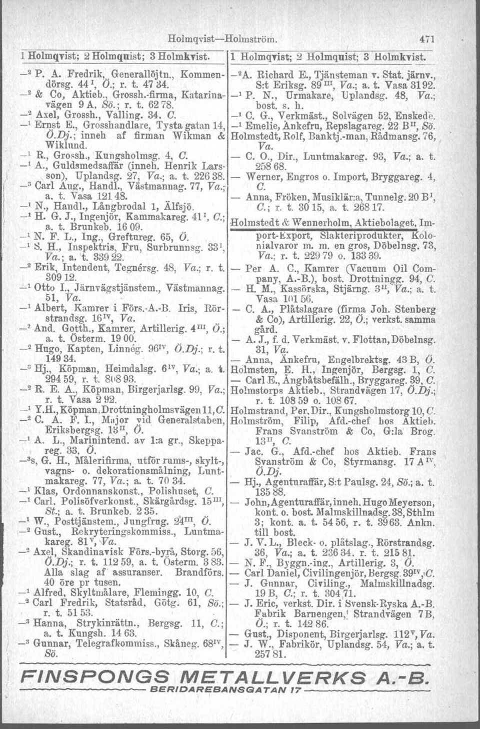 _2 Axel, Grossh., Valling. 34. G. _1 C. G., V:erkmäst., Solvägen ~2, Enskede. -' Ernst E., Grosshandlare, Tysta gatan 14, _1 Emelie, Ankefru, Repslagateg. 22 BlI, Sö. O.Dj.