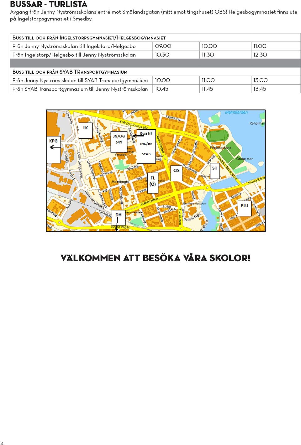 00 10.00 11.00 Från Ingelstorp/Helgesbo till Jenny Nyströmsskolan 10.30 11.30 12.