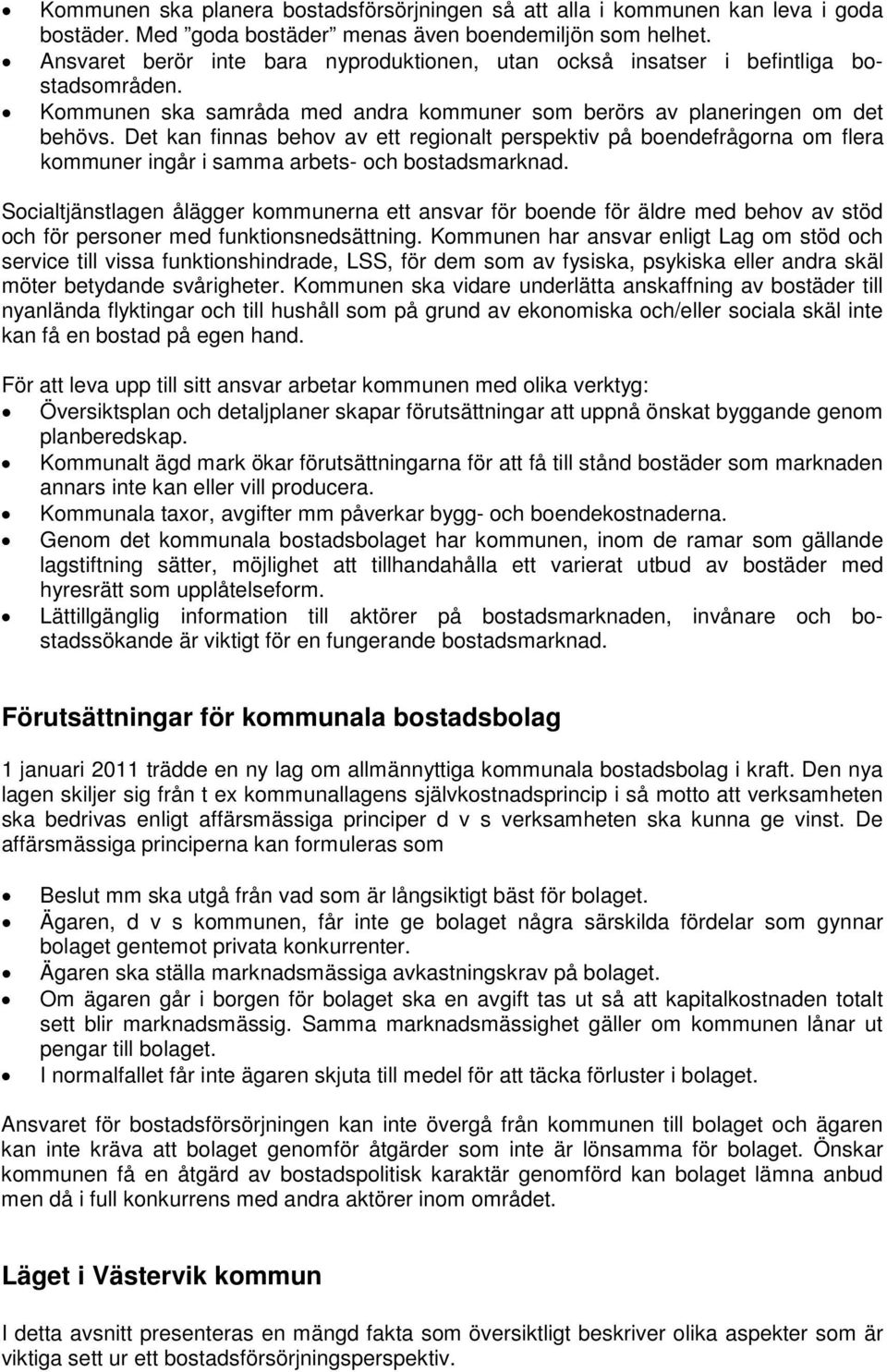 Det kan finnas behov av ett regionalt perspektiv på boendefrågorna om flera kommuner ingår i samma arbets- och bostadsmarknad.