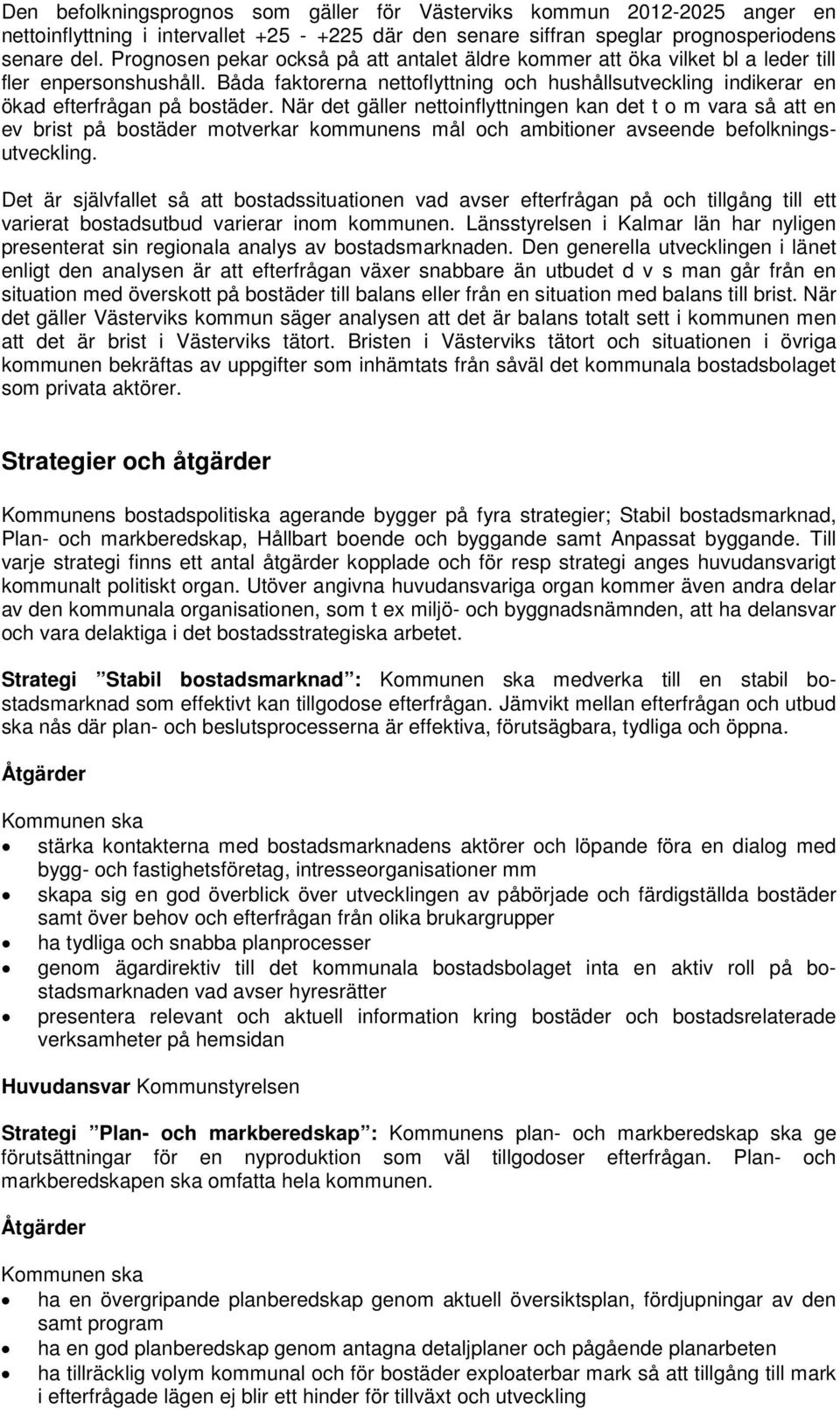 När det gäller nettoinflyttningen kan det t o m vara så att en ev brist på bostäder motverkar kommunens mål och ambitioner avseende befolkningsutveckling.