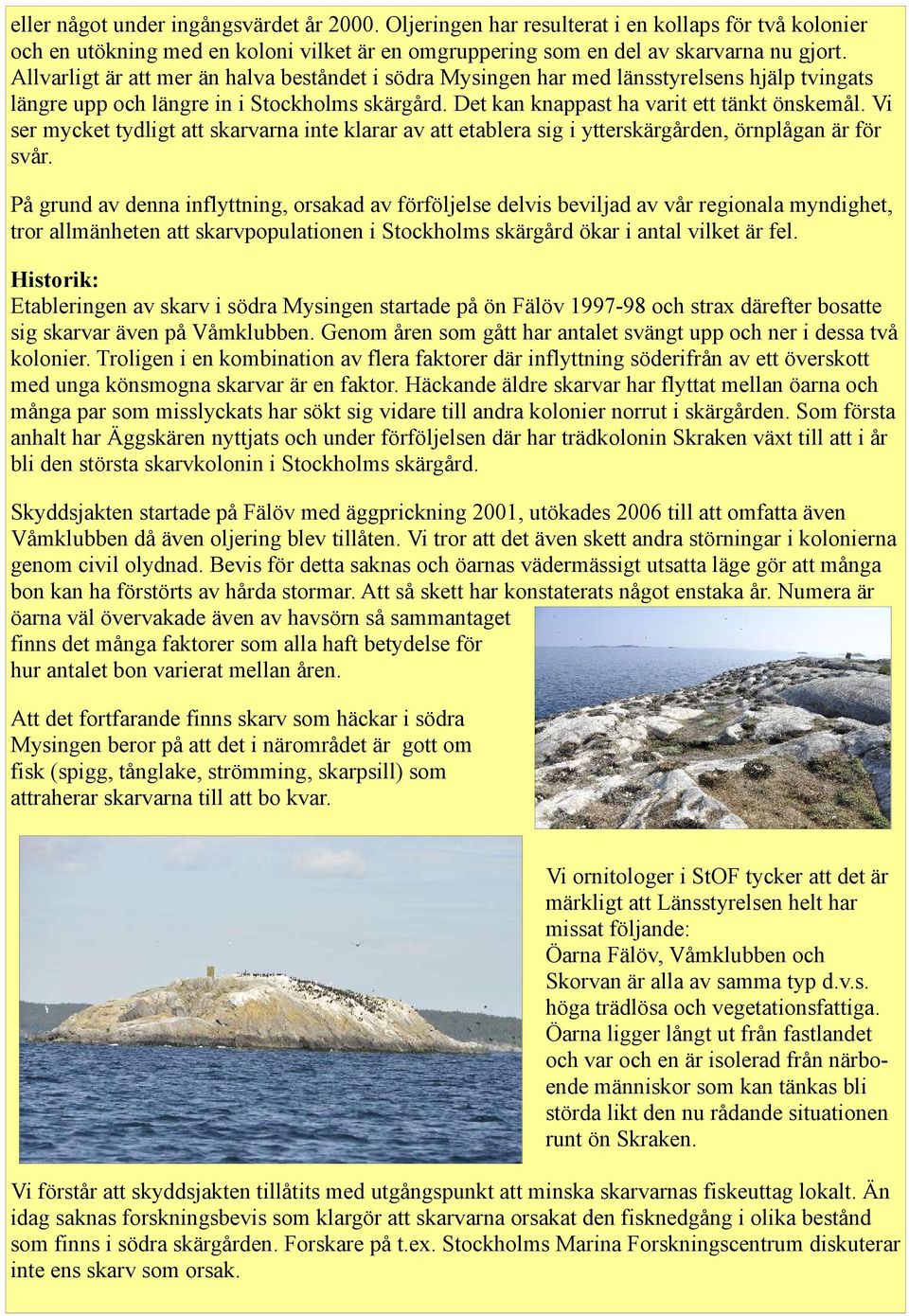 Vi ser mycket tydligt att skarvarna inte klarar av att etablera sig i ytterskärgården, örnplågan är för svår.