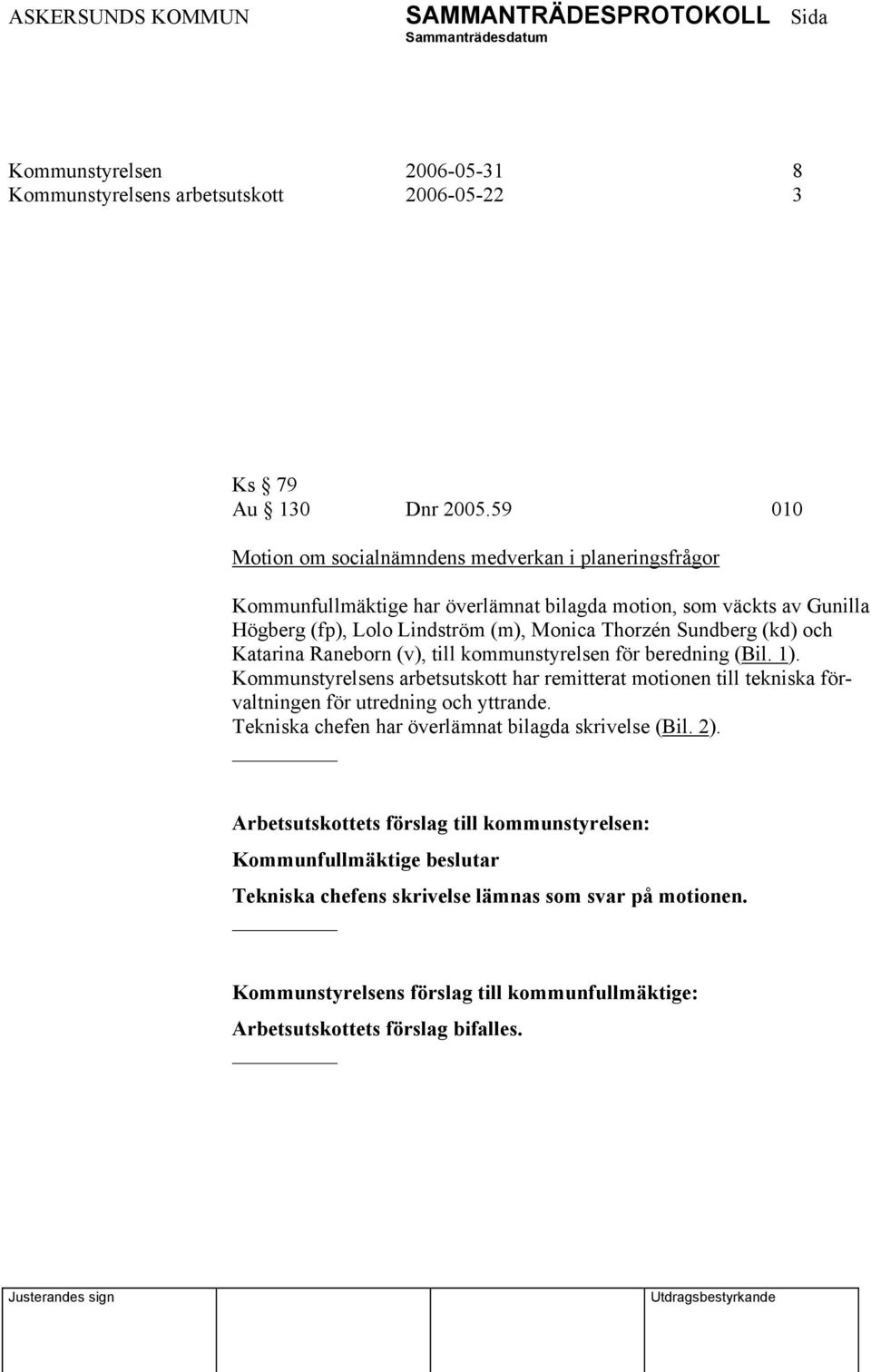 Thorzén Sundberg (kd) och Katarina Raneborn (v), till kommunstyrelsen för beredning (Bil. 1).