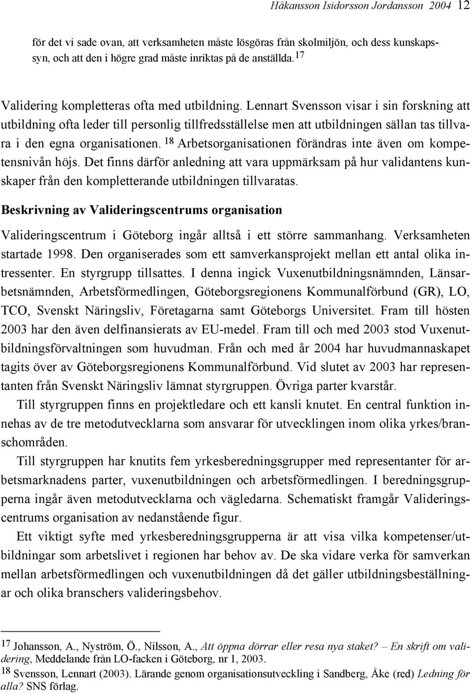 Lennart Svensson visar i sin forskning att utbildning ofta leder till personlig tillfredsställelse men att utbildningen sällan tas tillvara i den egna organisationen.