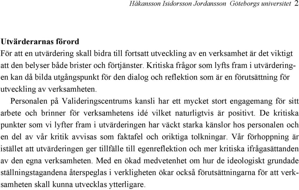 Personalen på Valideringscentrums kansli har ett mycket stort engagemang för sitt arbete och brinner för verksamhetens idé vilket naturligtvis är positivt.