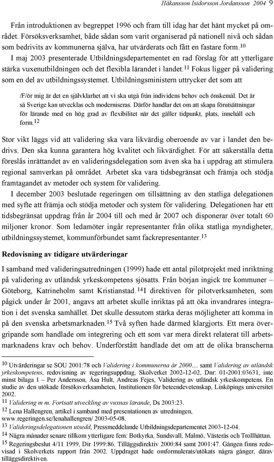 10 I maj 2003 presenterade Utbildningsdepartementet en rad förslag för att ytterligare stärka vuxenutbildningen och det flexibla lärandet i landet.