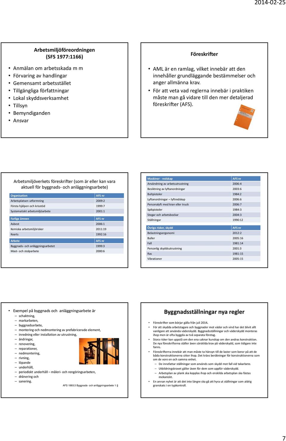 För att veta vad reglerna innebär i praktiken måste man gå vidare till den mer detaljerad föreskrifter (AFS).