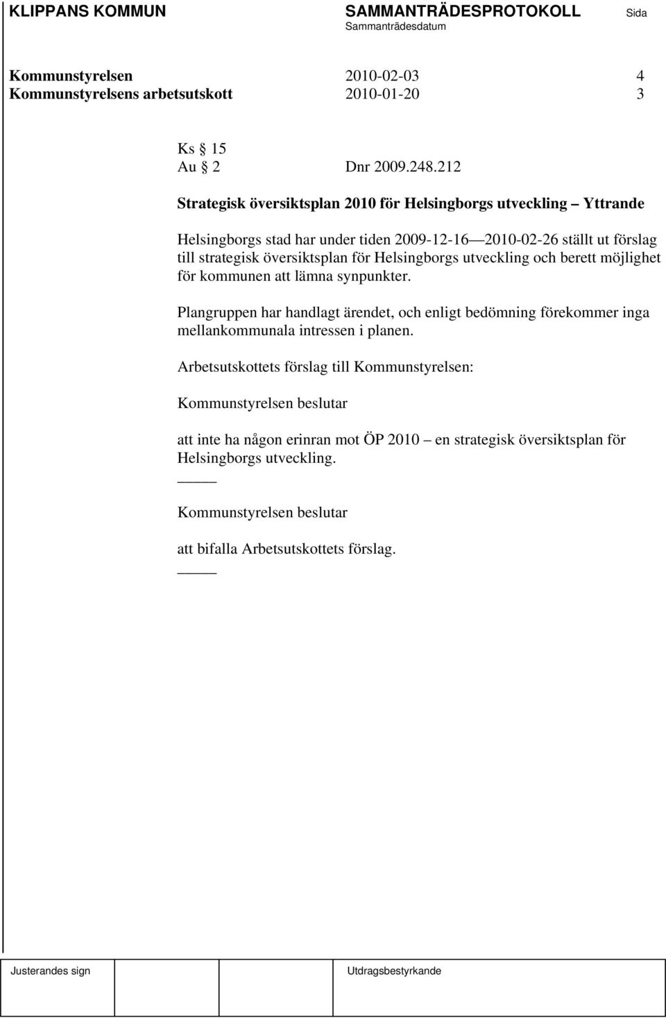 utveckling och berett möjlighet för kommunen att lämna synpunkter. Plangruppen har handlagt ärendet, och enligt bedömning förekommer inga mellankommunala intressen i planen.