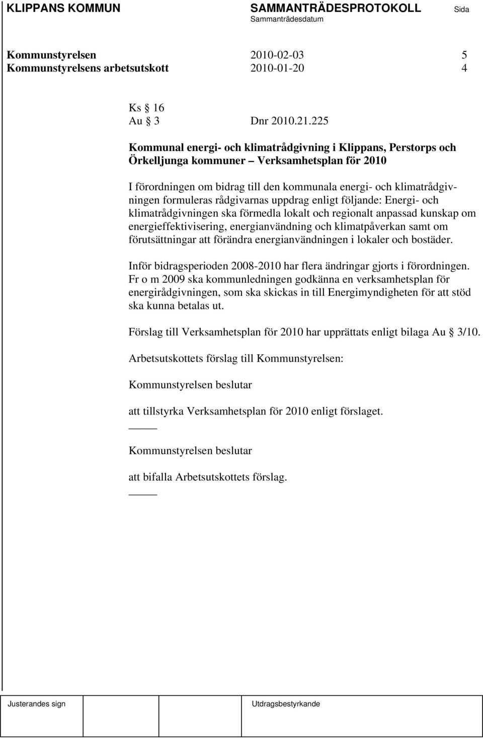 rådgivarnas uppdrag enligt följande: Energi- och klimatrådgivningen ska förmedla lokalt och regionalt anpassad kunskap om energieffektivisering, energianvändning och klimatpåverkan samt om