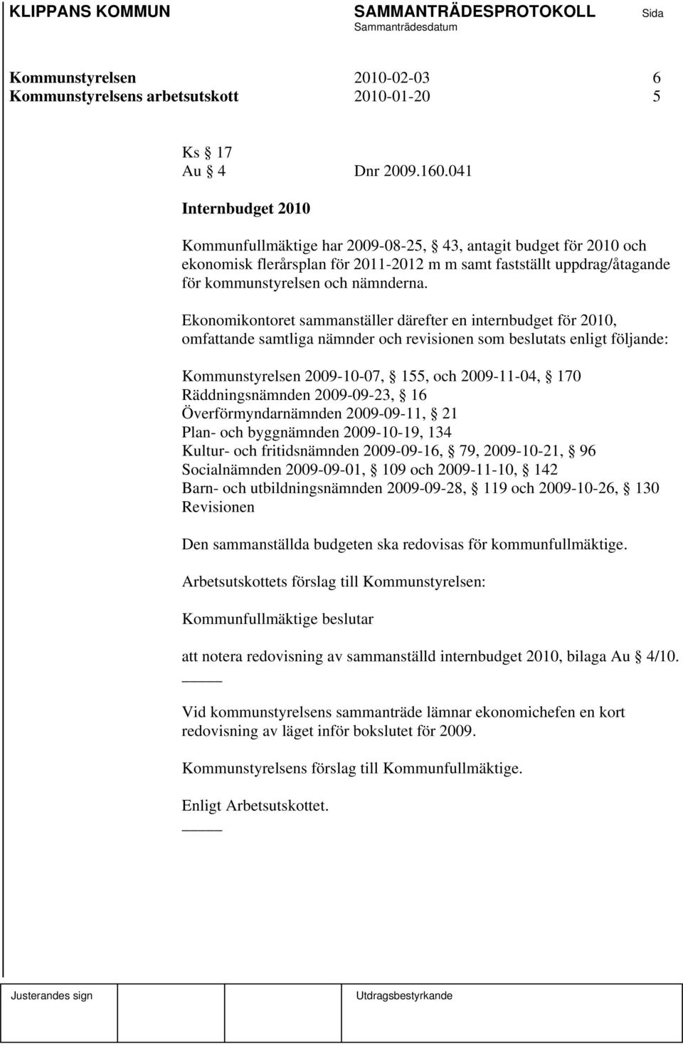 Ekonomikontoret sammanställer därefter en internbudget för 2010, omfattande samtliga nämnder och revisionen som beslutats enligt följande: Kommunstyrelsen 2009-10-07, 155, och 2009-11-04, 170