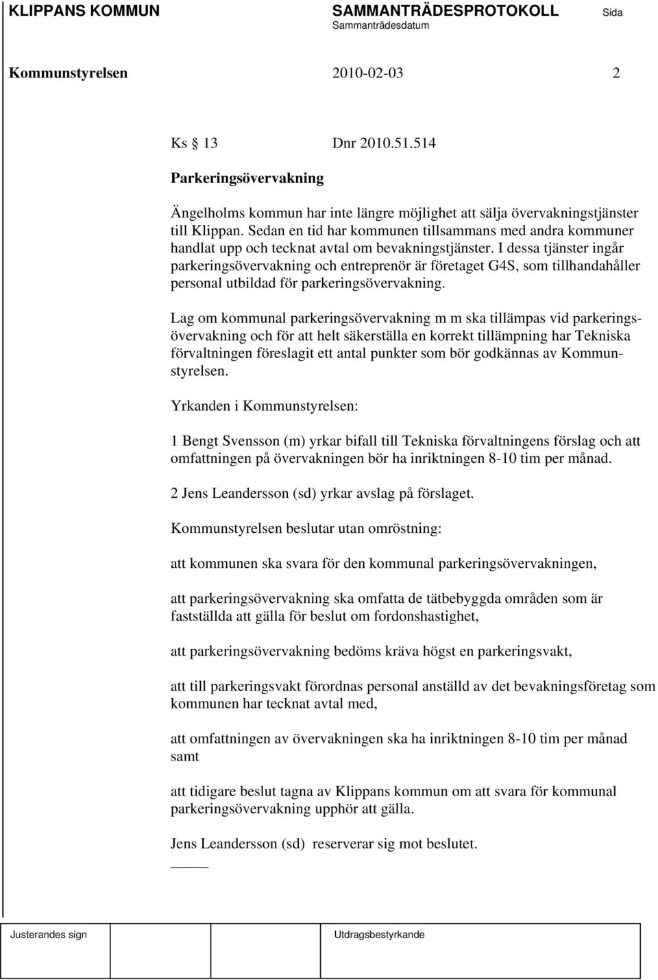 Sedan en tid har kommunen tillsammans med andra kommuner handlat upp och tecknat avtal om bevakningstjänster.