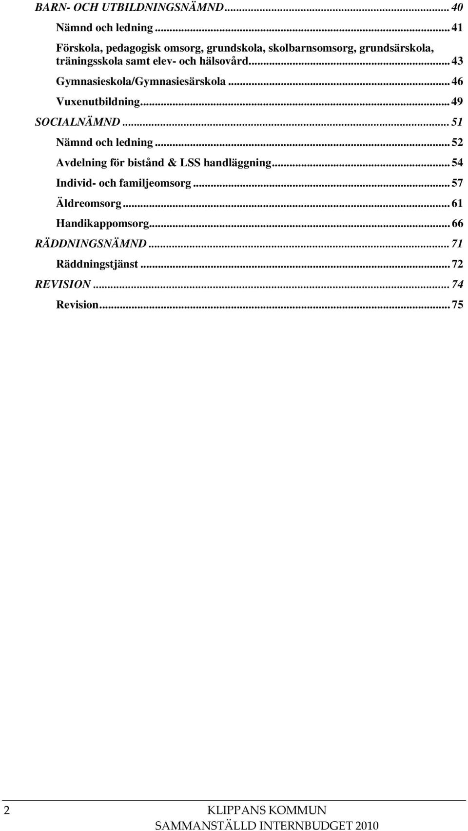 .. 43 Gymnasieskola/Gymnasiesärskola... 46 Vuxenutbildning... 49 SOCIALNÄMND... 51 Nämnd och ledning.