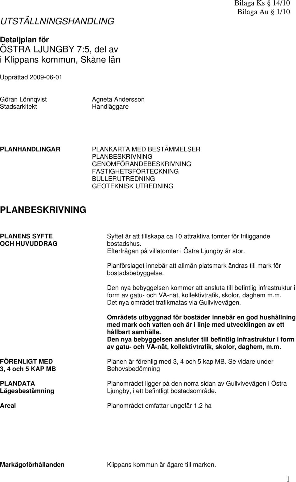 Syftet är att tillskapa ca 10 attraktiva tomter för friliggande bostadshus. Efterfrågan på villatomter i Östra Ljungby är stor.