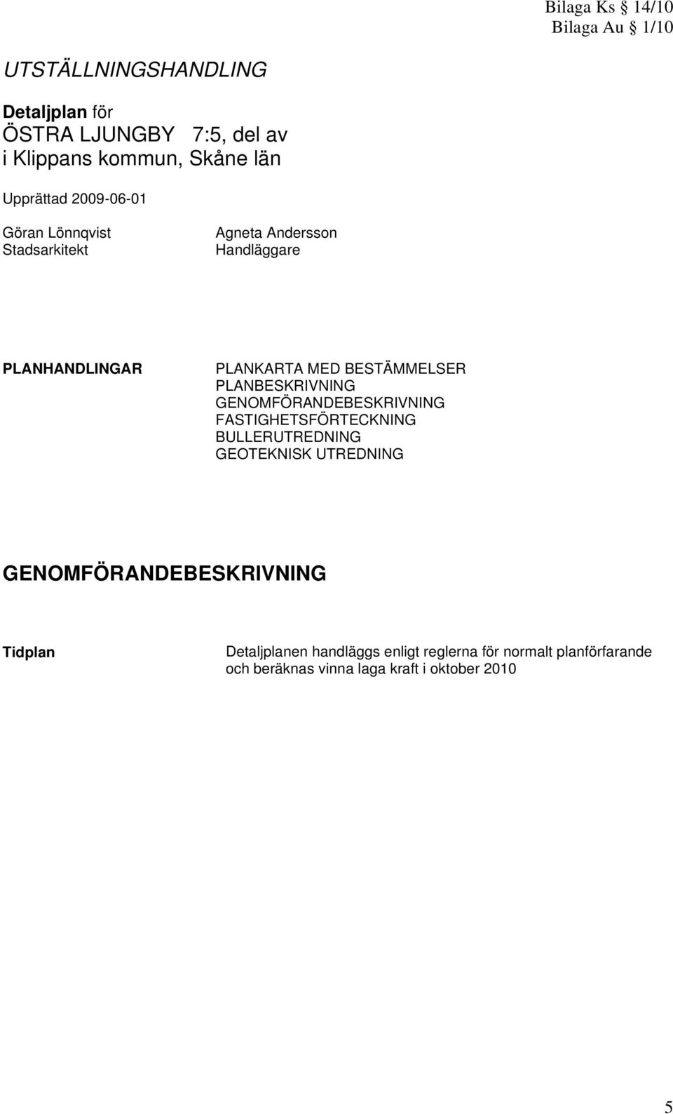 PLANBESKRIVNING GENOMFÖRANDEBESKRIVNING FASTIGHETSFÖRTECKNING BULLERUTREDNING GEOTEKNISK UTREDNING