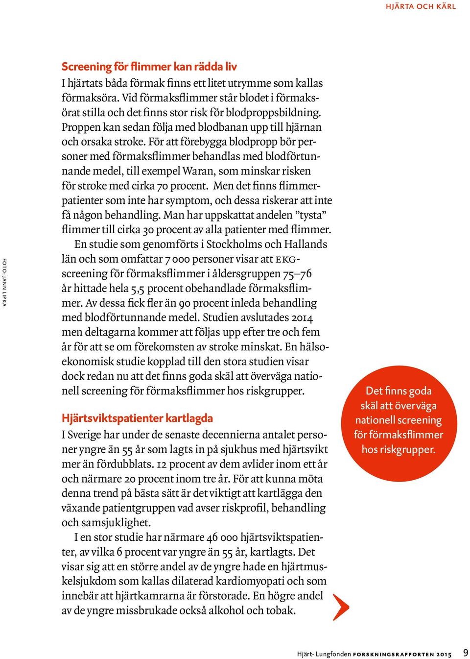 För att förebygga blodpropp bör personer med förmaksflimmer behandlas med blodförtunnande medel, till exempel Waran, som minskar risken för stroke med cirka 70 procent.