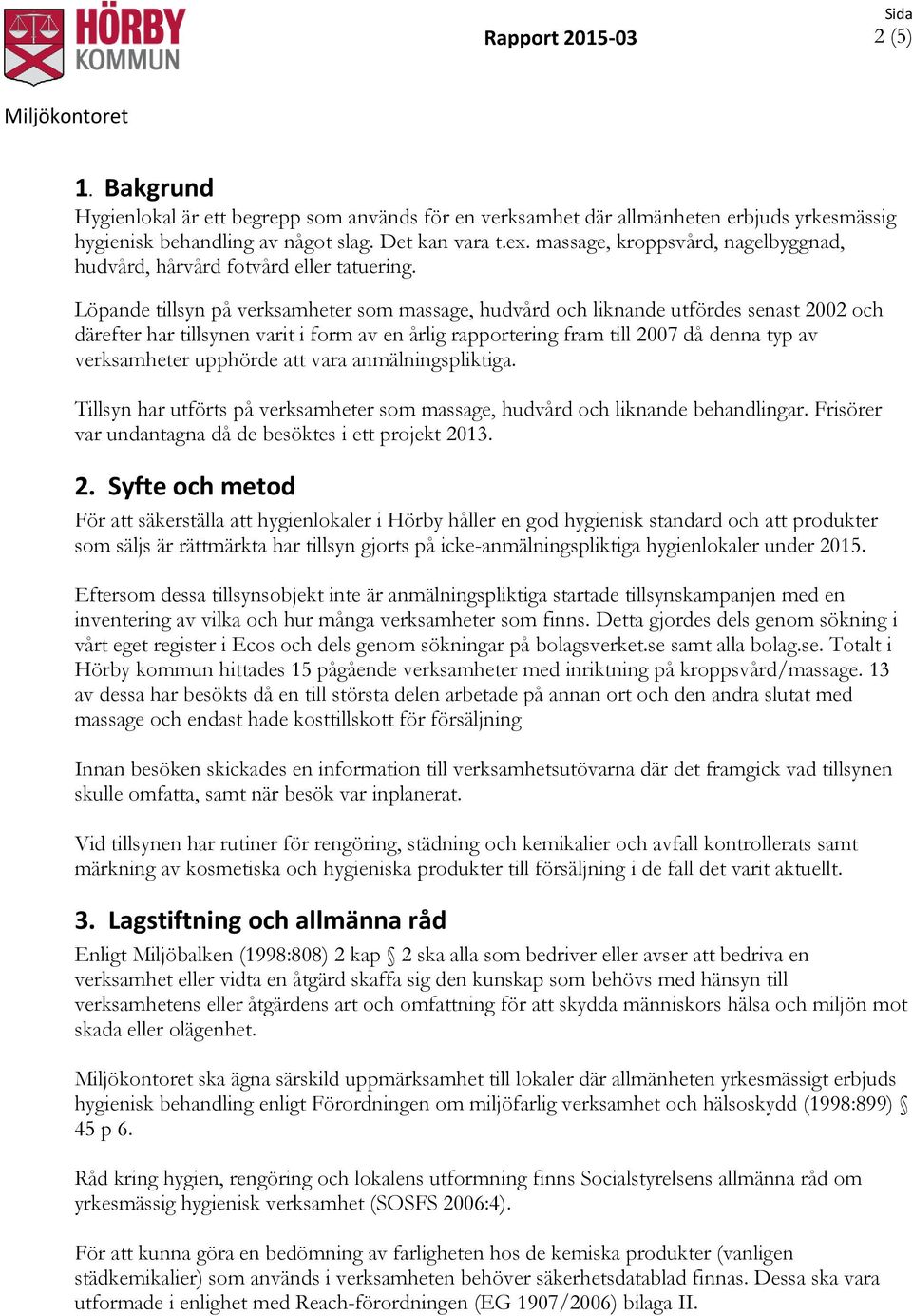 Löpande tillsyn på verksamheter som massage, hudvård och liknande utfördes senast 2002 och därefter har tillsynen varit i form av en årlig rapportering fram till 2007 då denna typ av verksamheter