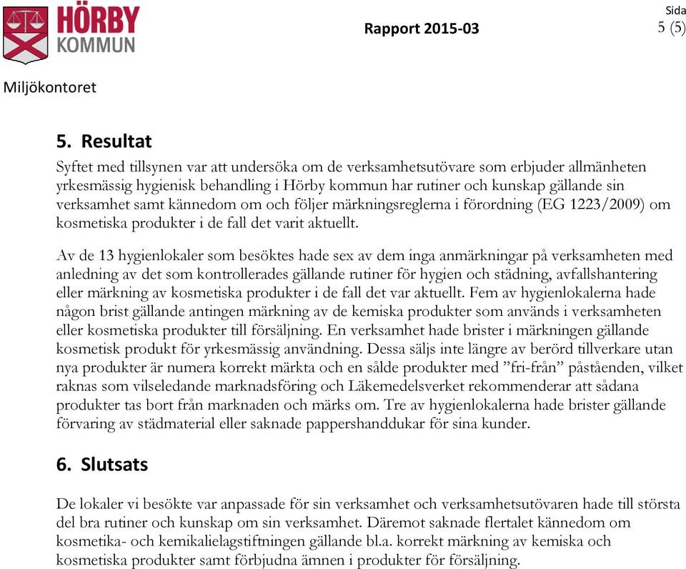 kännedom om och följer märkningsreglerna i förordning (EG 1223/2009) om kosmetiska produkter i de fall det varit aktuellt.