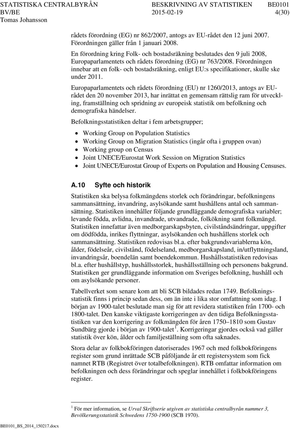 Förordningen innebar att en folk- och bostadsräkning, enligt EU:s specifikationer, skulle ske under 2011.