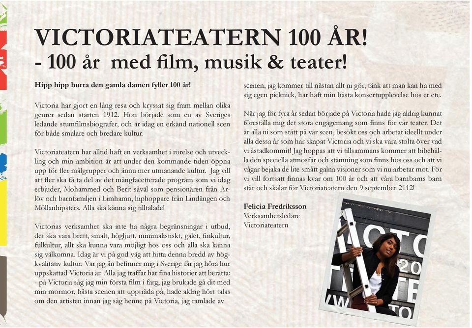 Victoriateatern har alltid haft en verksamhet i rörelse och utveckling och min ambition är att under den kommande tiden öppna upp för fler målgrupper och ännu mer utmanande kultur.