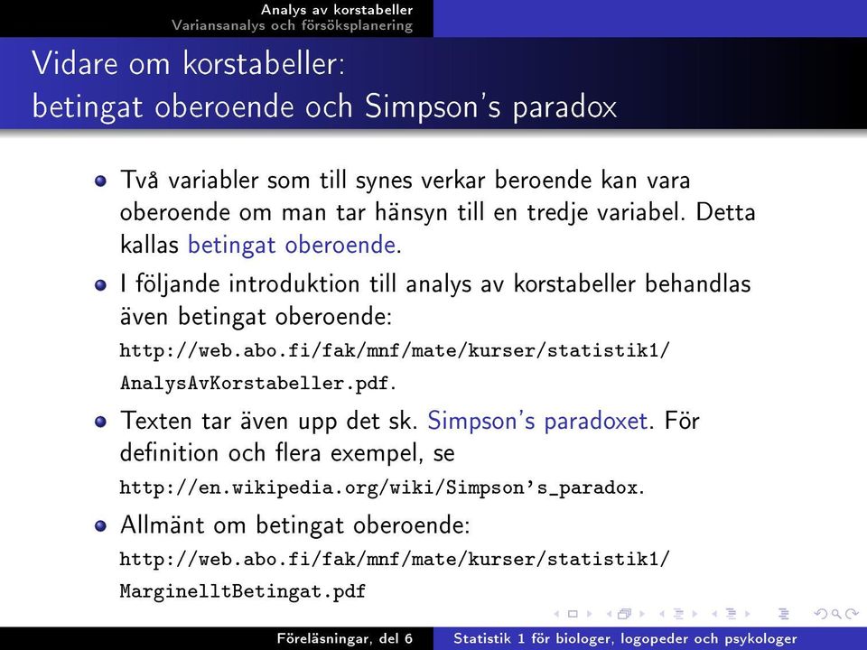 I följande introduktion till analys av korstabeller behandlas även betingat oberoende: http://web.abo.