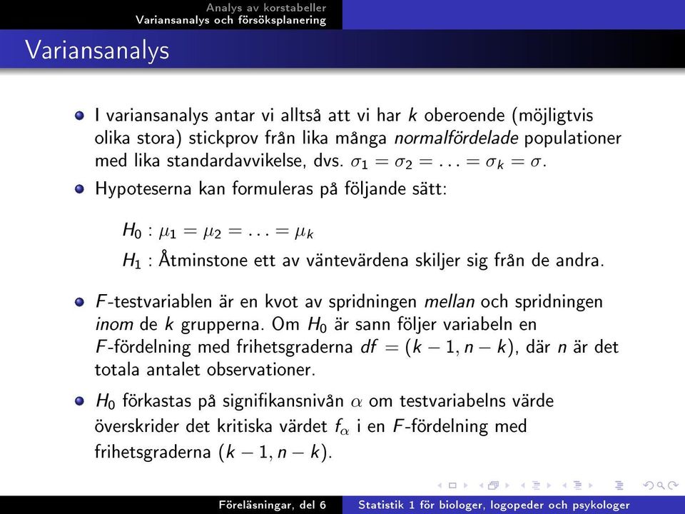 .. = µ k H 1 : Åtminstone ett av väntevärdena skiljer sig från de andra. F -testvariablen är en kvot av spridningen mellan och spridningen inom de k grupperna.
