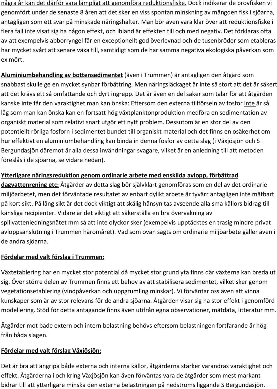 Man bör även vara klar över att reduktionsfiske i flera fall inte visat sig ha någon effekt, och ibland är effekten till och med negativ.