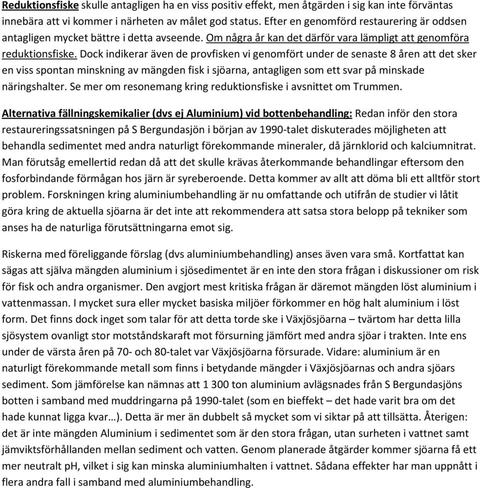 Dock indikerar även de provfisken vi genomfört under de senaste 8 åren att det sker en viss spontan minskning av mängden fisk i sjöarna, antagligen som ett svar på minskade näringshalter.