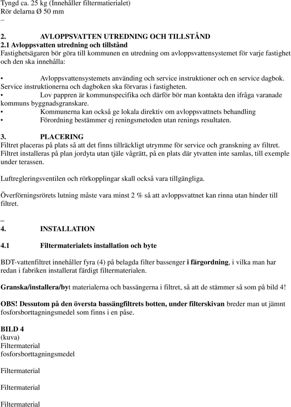 service instruktioner och en service dagbok. Service instruktionerna och dagboken ska förvaras i fastigheten.