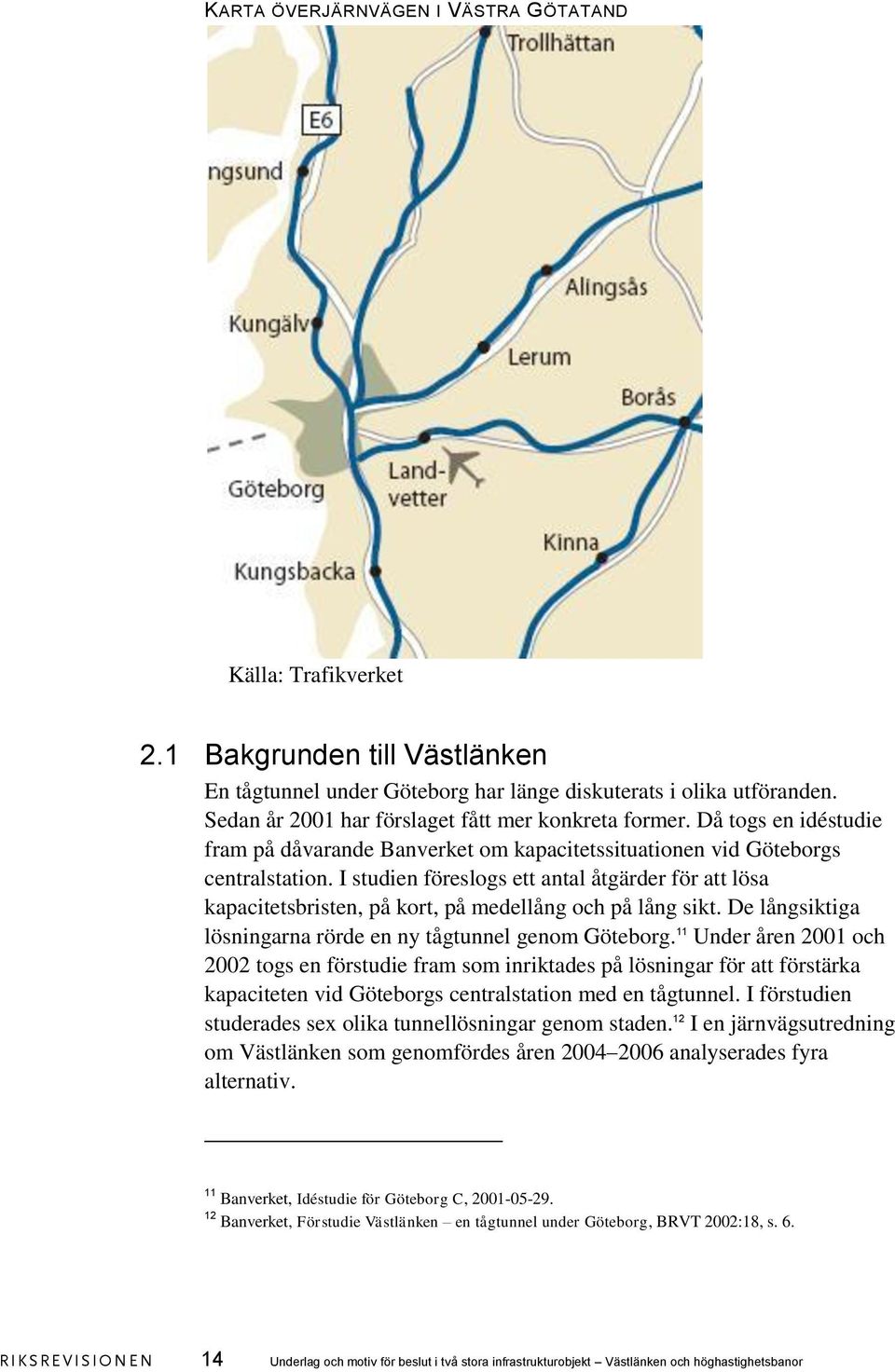 I studien föreslogs ett antal åtgärder för att lösa kapacitetsbristen, på kort, på medellång och på lång sikt. De långsiktiga lösningarna rörde en ny tågtunnel genom Göteborg.