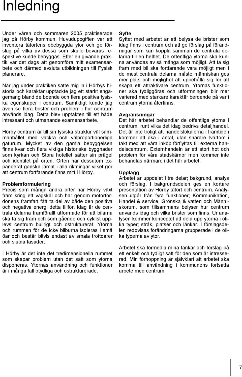 Efter en givande praktik var det dags att genomföra mitt examensarbete och därmed avsluta utbildningen till Fysisk planerare.