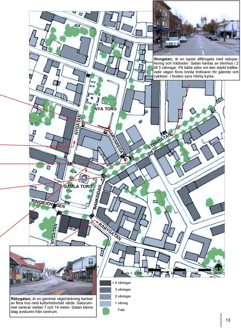 NYA TORG NYGATAN STORGATAN GARVAREGATAN RINGSJÖVÄGEN GAMLA TORG BANKSIDAN NYGATAN RÅBYGATAN Skala 1: 2 000 0 20 40 60 80 100 meter > 4 våningar 3
