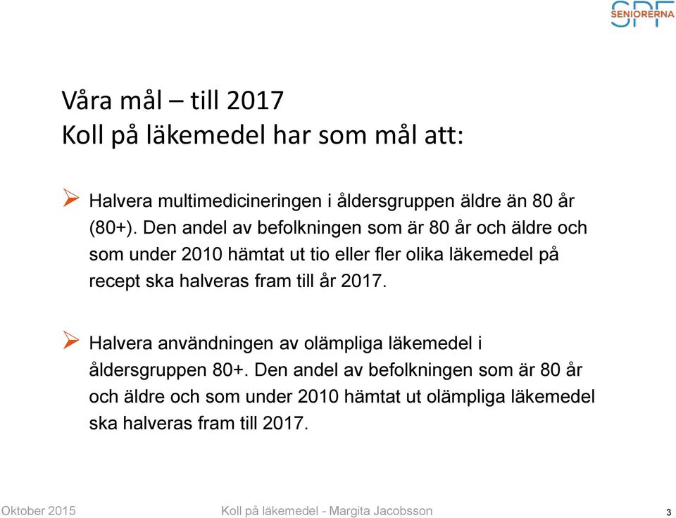 halveras fram till år 2017. Halvera användningen av olämpliga läkemedel i åldersgruppen 80+.