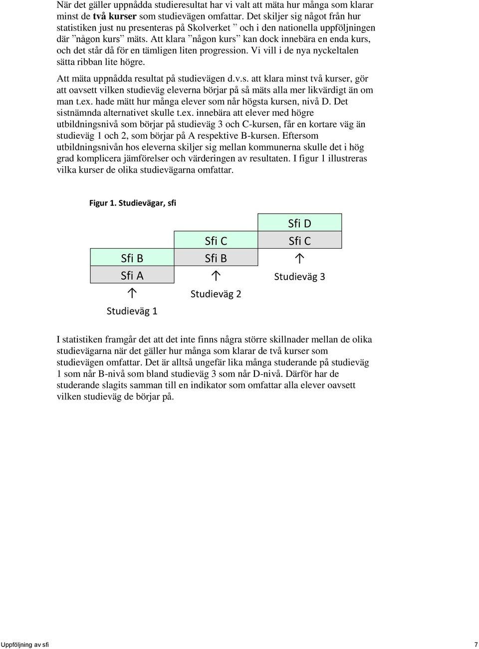 Att klara någon kurs kan dock innebära en enda kurs, och det står då för en tämligen liten progression. Vi vill i de nya nyckeltalen sätta ribban lite högre.
