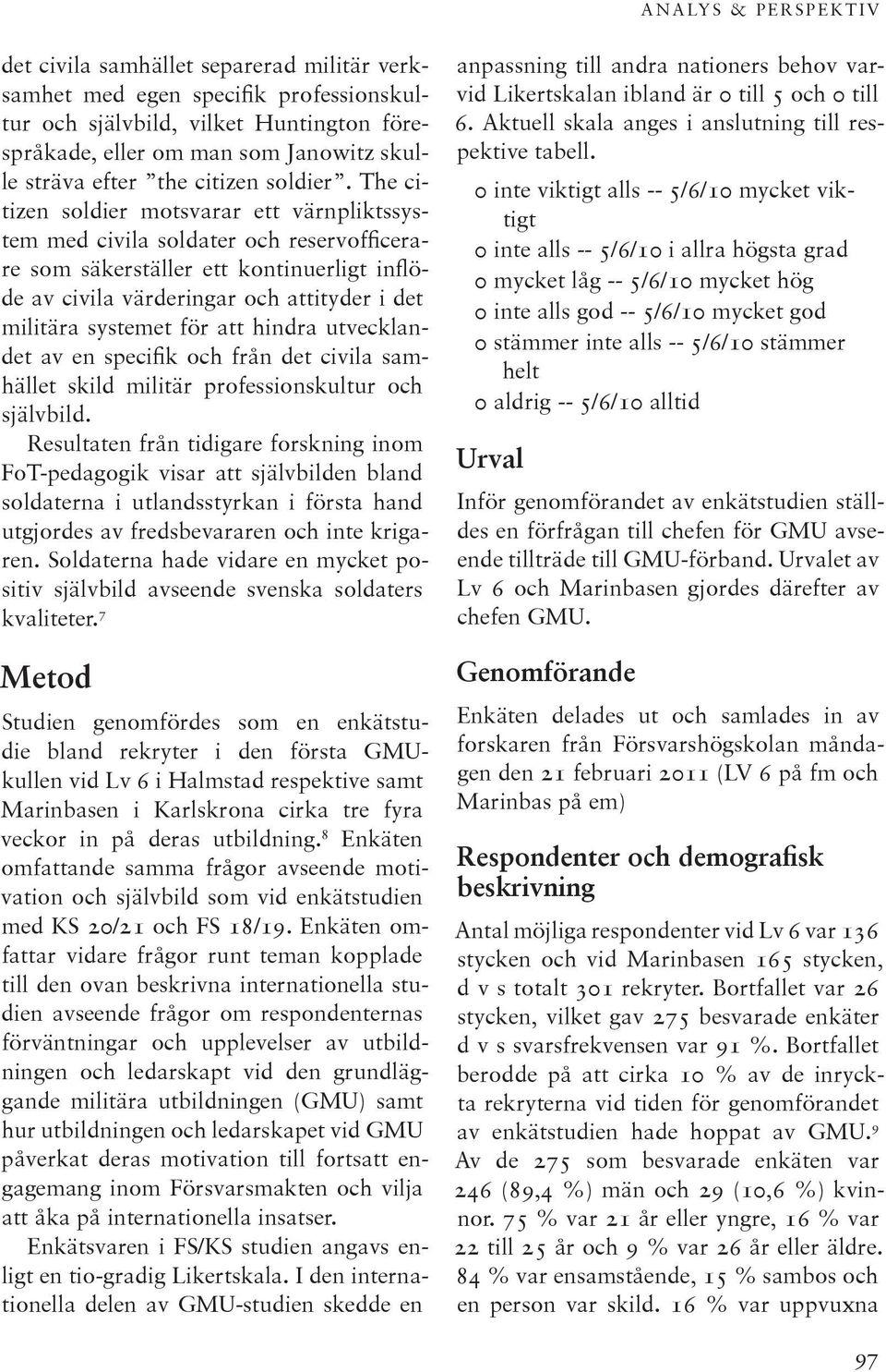 The citizen soldier motsvarar ett värnpliktssystem med civila soldater och reservofficerare som säkerställer ett kontinuerligt inflöde av civila värderingar och attityder i det militära systemet för