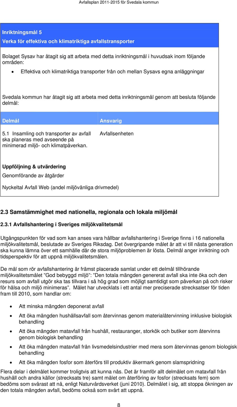 1 Insamling och transporter av avfall ska planeras med avseende på minimerad miljö- och klimatpåverkan.