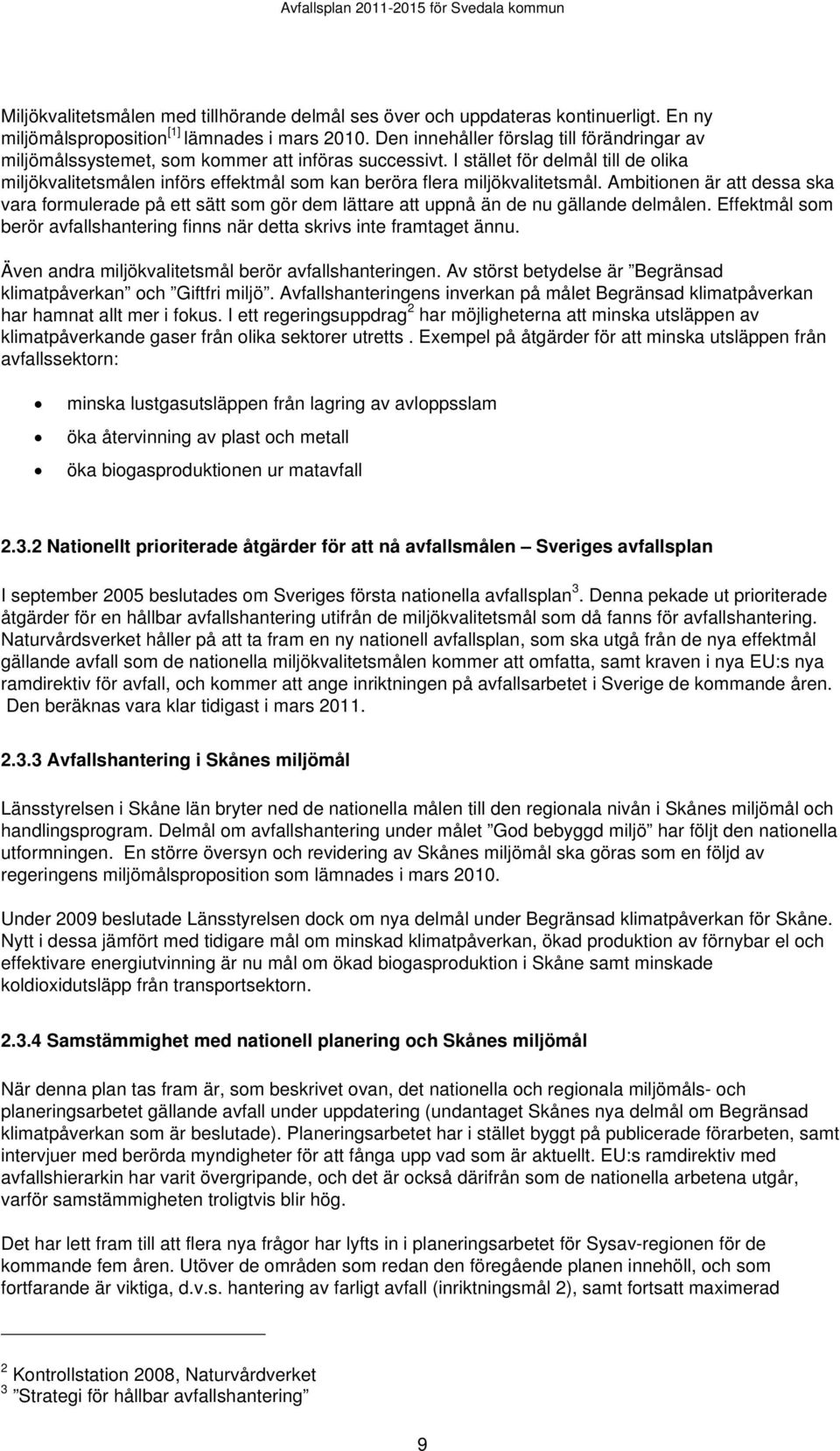 I stället för delmål till de olika miljökvalitetsmålen införs effektmål som kan beröra flera miljökvalitetsmål.