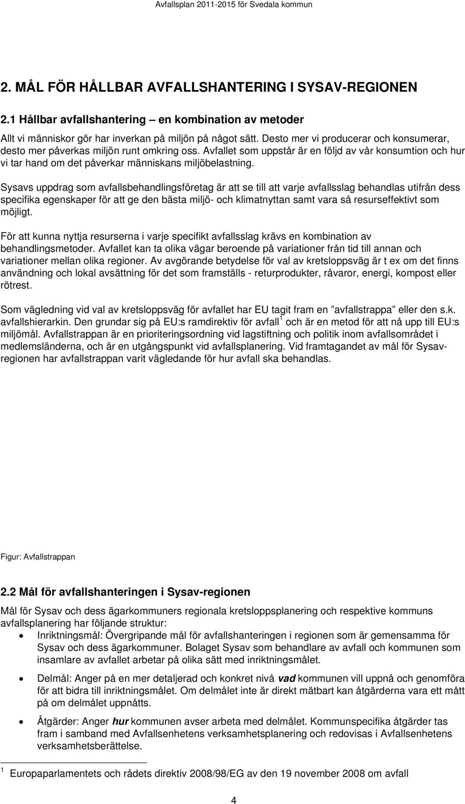 Sysavs uppdrag som avfallsbehandlingsföretag är att se till att varje avfallsslag behandlas utifrån dess specifika egenskaper för att ge den bästa miljö- och klimatnyttan samt vara så resurseffektivt