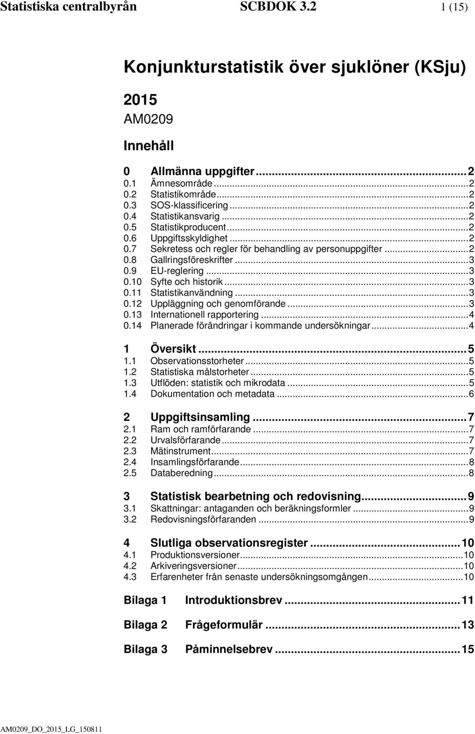 .. 3 0.10 Syfte och historik... 3 0.11 Statistikanvändning... 3 0.12 Uppläggning och genomförande... 3 0.13 Internationell rapportering... 4 0.14 Planerade förändringar i kommande undersökningar.