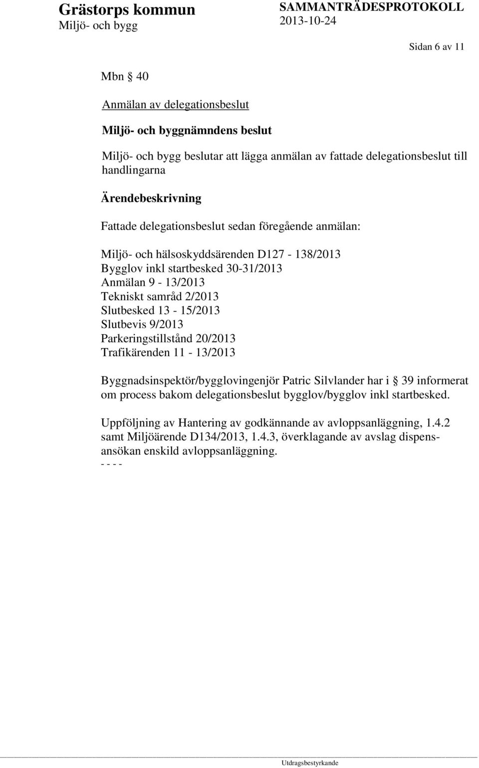 9/2013 Parkeringstillstånd 20/2013 Trafikärenden 11-13/2013 Byggnadsinspektör/bygglovingenjör Patric Silvlander har i 39 informerat om process bakom delegationsbeslut