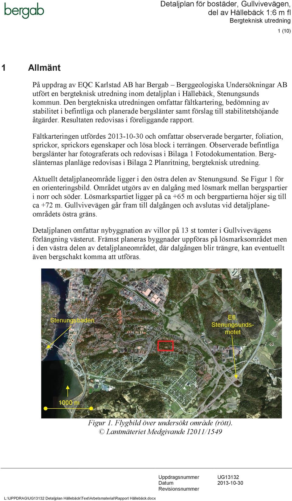 Resultaten redovisas i föreliggande rapport. Fältkarteringen utfördes och omfattar observerade bergarter, foliation, sprickor, sprickors egenskaper och lösa block i terrängen.